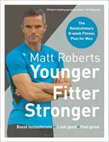 Más joven, más en forma, más fuerte: El revolucionario plan de fitness de 8 semanas para hombres de Matt Roberts - Matt Roberts' Younger, Fitter, Stronger: The Revolutionary 8-Week Fitness Plan for Men