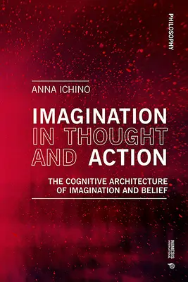 La imaginación en el pensamiento y la acción: La arquitectura cognitiva de la imaginación y la creencia - Imagination in Thought and Action: The Cognitive Architecture of Imagination and Belief