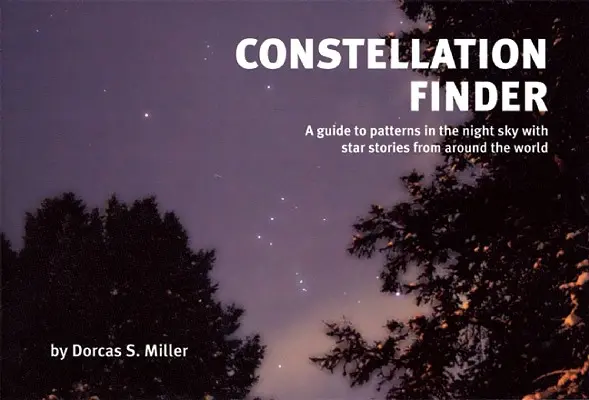 Buscador de constelaciones: Guía de patrones en el cielo nocturno con historias de estrellas de todo el mundo - Constellation Finder: A Guide to Patterns in the Night Sky with Star Stories from Around the World