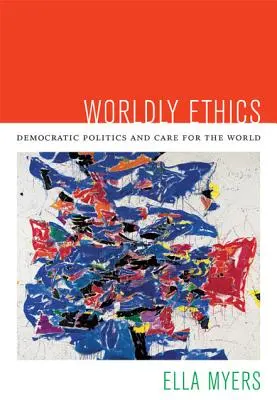 Ética mundana: Política democrática y cuidado del mundo - Worldly Ethics: Democratic Politics and Care for the World