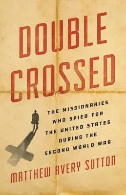 Double Crossed: Los misioneros que espiaron para Estados Unidos durante la Segunda Guerra Mundial - Double Crossed: The Missionaries Who Spied for the United States During the Second World War