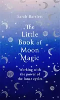 El Pequeño Libro de la Magia Lunar: Trabajando con el Poder de los Ciclos Lunares - The Little Book of Moon Magic: Working with the Power of the Lunar Cycles