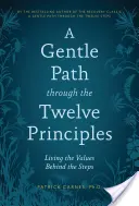 Un camino amable a través de los Doce Principios: Vivir los valores que hay detrás de los Pasos - A Gentle Path Through the Twelve Principles: Living the Values Behind the Steps