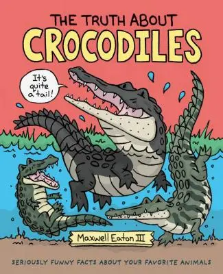 La verdad sobre los cocodrilos: Datos curiosos sobre tus animales favoritos - The Truth about Crocodiles: Seriously Funny Facts about Your Favorite Animals