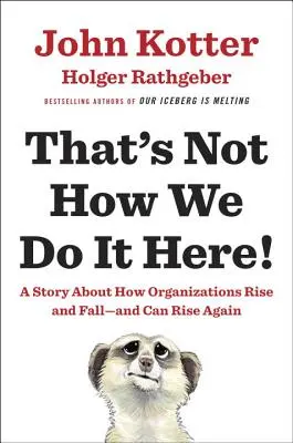 Así no lo hacemos aquí!: Una historia sobre cómo las organizaciones se levantan y caen, y pueden levantarse de nuevo. - That's Not How We Do It Here!: A Story about How Organizations Rise and Fall--And Can Rise Again