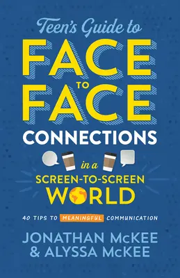 La guía del adolescente para conectar cara a cara en un mundo de pantalla a pantalla: 40 consejos para una comunicación significativa - The Teen's Guide to Face-To-Face Connections in a Screen-To-Screen World: 40 Tips to Meaningful Communication