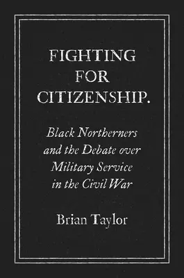 La lucha por la ciudadanía: Los negros del norte y el debate sobre el servicio militar en la Guerra Civil - Fighting for Citizenship: Black Northerners and the Debate over Military Service in the Civil War