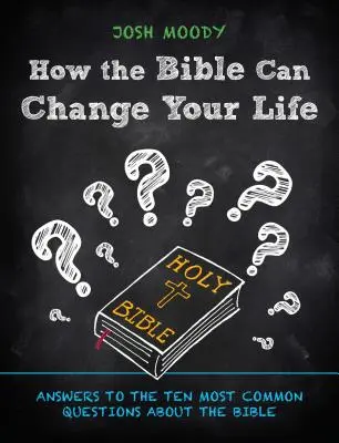 Cómo la Biblia puede cambiar tu vida: Respuestas a las diez preguntas más comunes sobre la Biblia - How the Bible Can Change Your Life: Answers to the Ten Most Common Questions about the Bible