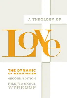 Una teología del amor: La dinámica del wesleyanismo, segunda edición - A Theology of Love: The Dynamic of Wesleyanism, Second Edition