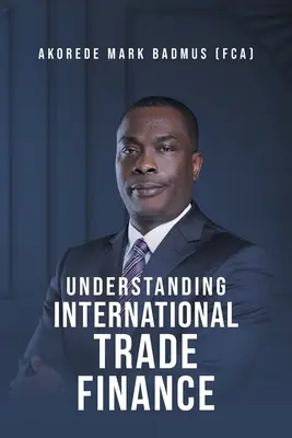Comprender la financiación del comercio internacional (Badmus (Fca) Akorede Mark) - Understanding International Trade Finance (Badmus (Fca) Akorede Mark)
