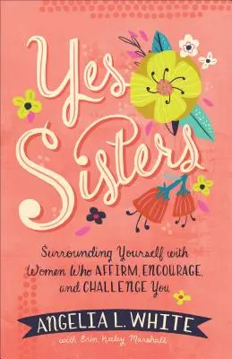 Hermanas Sí: Rodéate de mujeres que te afirmen, animen y desafíen. - Yes Sisters: Surrounding Yourself with Women Who Affirm, Encourage, and Challenge You