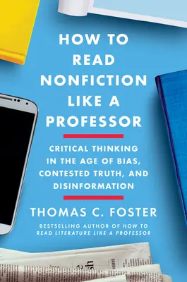Cómo leer no ficción como un profesor: Una guía inteligente e irreverente sobre biografía, historia, periodismo, blogs y todo lo demás - How to Read Nonfiction Like a Professor: A Smart, Irreverent Guide to Biography, History, Journalism, Blogs, and Everything in Between