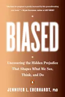 Biased: El prejuicio oculto que determina lo que vemos, pensamos y hacemos. - Biased: Uncovering the Hidden Prejudice That Shapes What We See, Think, and Do