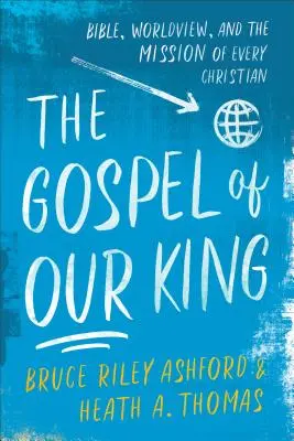 El Evangelio de Nuestro Rey: Biblia, cosmovisión y la misión de todo cristiano - The Gospel of Our King: Bible, Worldview, and the Mission of Every Christian