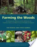 Cultivar el bosque: Un enfoque integrado de permacultura para cultivar alimentos y plantas medicinales en bosques templados - Farming the Woods: An Integrated Permaculture Approach to Growing Food and Medicinals in Temperate Forests