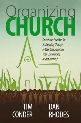 Organizar la Iglesia: Prácticas de base para encarnar el cambio en su congregación, su comunidad y nuestro mundo - Organizing Church: Grassroots Practices for Embodying Change in Your Congregation, Your Community, and Our World