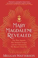María Magdalena Revelada - La Primera Apóstol, Su Evangelio Feminista y El Cristianismo Que Aún No Hemos Probado - Mary Magdalene Revealed - The First Apostle, Her Feminist Gospel & the Christianity We Haven't Tried Yet