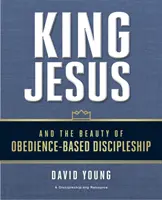 El Rey Jesús y la belleza del discipulado basado en la obediencia - King Jesus and the Beauty of Obedience-Based Discipleship