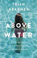 Above Water - Una infancia robada, un escándalo que perdura, la historia de una superviviente - Above Water - A Stolen Childhood, An Enduring Scandal, A Survivor's Story