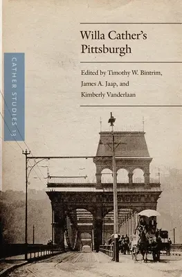 Cather Studies, Volume 13: El Pittsburgh de Willa Cather - Cather Studies, Volume 13: Willa Cather's Pittsburgh