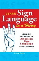 Aprende el Lenguaje de Signos deprisa: Comprender los fundamentos del lenguaje de signos americano de forma rápida y sencilla - Learn Sign Language in a Hurry: Grasp the Basics of American Sign Language Quickly and Easily