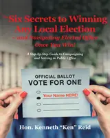 The 6 Secrets to Winning Any Local Election - and Navigating Elected Office Once You Win! (Los 6 secretos para ganar cualquier elección local y para ocupar un cargo electo una vez que se gana): Una guía paso a paso para hacer campaña y ocupar cargos públicos - The 6 Secrets to Winning Any Local Election - and Navigating Elected Office Once You Win!: A Step-by-Step Guide to Campaigning and Serving in Public O