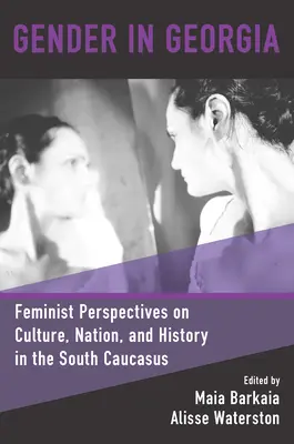 Género en Georgia: Perspectivas feministas sobre la cultura, la nación y la historia en el Cáucaso meridional - Gender in Georgia: Feminist Perspectives on Culture, Nation, and History in the South Caucasus