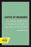 Justicia por Seguro: El Juzgado General de Indias del México colonial y los auxiliares de la justicia de la media naranja - Justice by Insurance: The General Indian Court of Colonial Mexico and the Legal Aides of the Half-Real