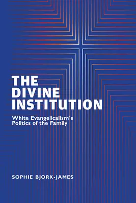 The Divine Institution: La política familiar del evangelicalismo blanco - The Divine Institution: White Evangelicalism's Politics of the Family