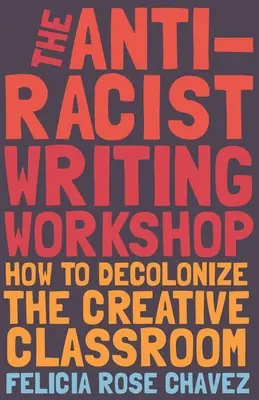 El taller de escritura antirracista: Cómo descolonizar el aula creativa - The Anti-Racist Writing Workshop: How to Decolonize the Creative Classroom