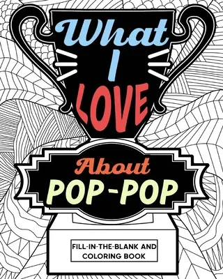 Lo que me gusta del Pop-Pop Libro para rellenar y colorear - What I Love About Pop-Pop Fill-In-The-Blank and Coloring Book
