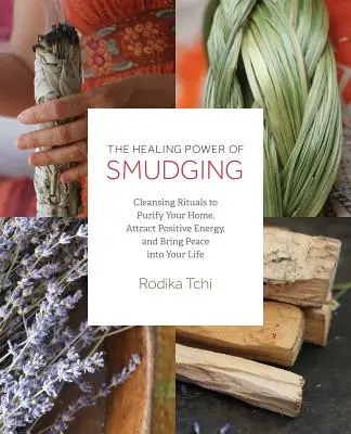 El Poder Curativo de la Purificación: Rituales de limpieza para purificar su hogar, atraer energía positiva y traer paz a su vida - The Healing Power of Smudging: Cleansing Rituals to Purify Your Home, Attract Positive Energy and Bring Peace Into Your Life