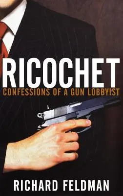 Ricochet: Confesiones de un lobista de las armas - Ricochet: Confessions of a Gun Lobbyist