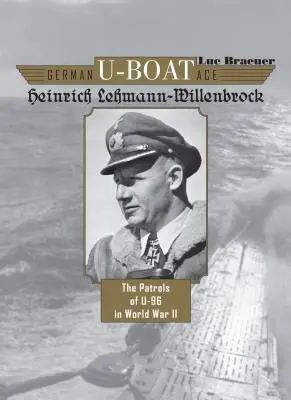 El as alemán de los submarinos Heinrich Lehmann-Willenbrock: Las patrullas del U-96 en la Segunda Guerra Mundial - German U-Boat Ace Heinrich Lehmann-Willenbrock: The Patrols of U-96 in World War II