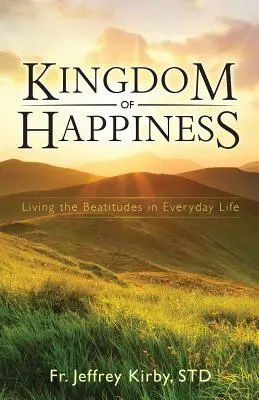 El reino de la felicidad: Vivir las bienaventuranzas en la vida cotidiana - Kingdom of Happiness: Living the Beatitudes in Everyday Life