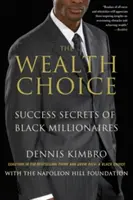La Elección de la Riqueza: Secretos de éxito de millonarios negros - The Wealth Choice: Success Secrets of Black Millionaires