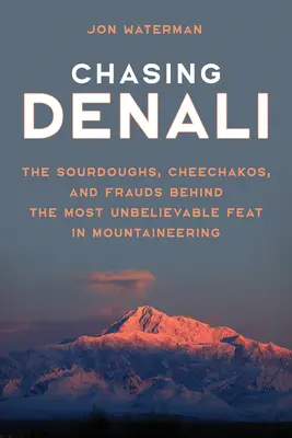 Persiguiendo el Denali: Sourdoughs, Cheechakos, and Frauds behind the Most Unbelievable Feat in Mountaineering - Chasing Denali: The Sourdoughs, Cheechakos, and Frauds behind the Most Unbelievable Feat in Mountaineering