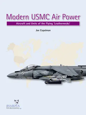 Poder Aéreo Moderno del USMC: Aviones y unidades de los «Flying Leathernecks - Modern USMC Air Power: Aircraft and Units of the 'Flying Leathernecks'