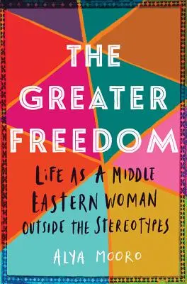 La mayor libertad: La vida de una mujer de Oriente Medio fuera de los estereotipos - The Greater Freedom: Life as a Middle Eastern Woman Outside the Stereotypes