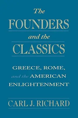 Los Fundadores y los Clásicos: Grecia, Roma y la Ilustración estadounidense - The Founders and the Classics: Greece, Rome, and the American Enlightenment