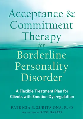 Terapia de Aceptación y Compromiso para el Trastorno Límite de la Personalidad: Un plan de tratamiento flexible para clientes con desregulación emocional - Acceptance and Commitment Therapy for Borderline Personality Disorder: A Flexible Treatment Plan for Clients with Emotion Dysregulation