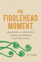 El momento Fiddlehead: Pioneros de un modernismo canadiense alternativo en Nuevo Brunswick - The Fiddlehead Moment: Pioneering an Alternative Canadian Modernism in New Brunswick