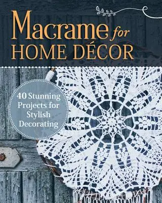 Macramé para decorar el hogar: 40 Impresionantes Proyectos para Decorar con Estilo - Macrame for Home Decor: 40 Stunning Projects for Stylish Decorating