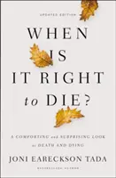 Cuando Es Correcto Morir? Una Mirada Reconfortante y Sorprendente a la Muerte y al Morir - When Is It Right to Die?: A Comforting and Surprising Look at Death and Dying