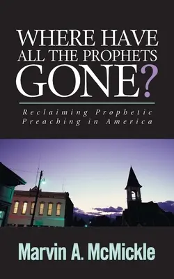 Dónde han ido todos los profetas: Reclamando la predicación profética en América - Where Have All the Prophets Gone: Reclaiming Prophetic Preaching in America