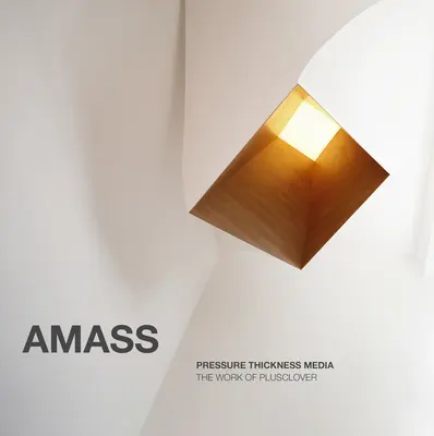 Amasar: Medios de Espesor a Presión: La obra de Plusclover - Amass: Pressure Thickness Media: The Work of Plusclover