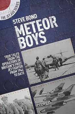 Meteor Boys: Historias reales de los operadores británicos del primer caza a reacción de Gran Bretaña, desde 1944 hasta hoy - Meteor Boys: True Tales from UK Operators of Britain's First Jet Fighter - From 1944 to Date