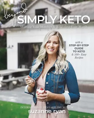 Más allá de Simply Keto: Cómo cambiar tu mentalidad y darte cuenta de lo que vales, con una guía paso a paso de la dieta ceto y más de 100 recetas fáciles. - Beyond Simply Keto: Shifting Your Mindset and Realizing Your Worth, with a Step-By-Step Guide to Keto and 100+ Easy Recipes