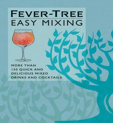 Fever-Tree Mezclas Fáciles: Más de 150 Bebidas y Cócteles Rápidos y Deliciosos - Fever-Tree Easy Mixing: More Than 150 Quick and Delicious Mixed Drinks and Cocktails