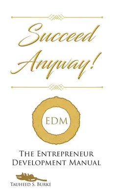 Triunfa de todos modos: Manual de desarrollo empresarial - Succeed Anyway!: The Entrepreneur Development Manual